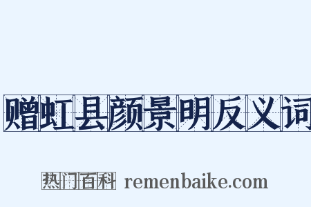 赠虹县颜景明反义词是什么意思的图片